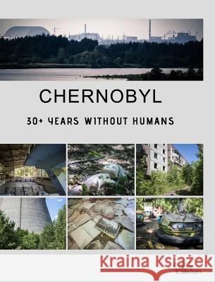 Chernobyl - 30+ Years Without Humans (Hardcover Edition) Erwin Zwaan 9780464827528