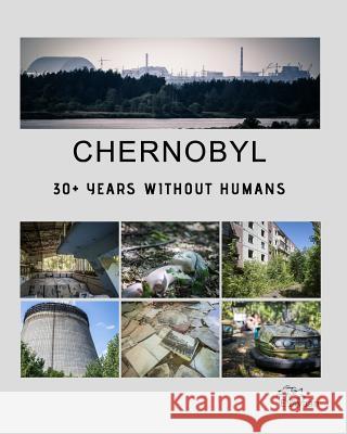 Chernobyl - 30+ Years Without Humans Erwin Zwaan 9780464836032