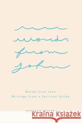 Words from John: Writings from a Spiritual Guide Whyte, Stephen 9780464864738