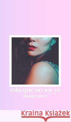Esta Que No Soy Yo: Versión Blanco y Negro Carver, Mont 9780464867302 Blurb