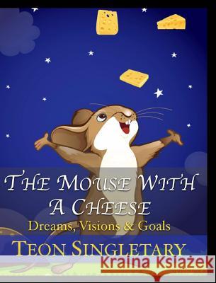 The Mouse With A Cheese: Dreams, Visions & Goals Singletary, Teon 9780464877394
