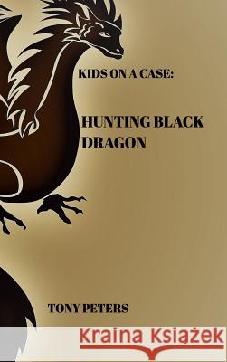 Kids on a Case: Hunting Black Dragon Tony Peters 9780464879565