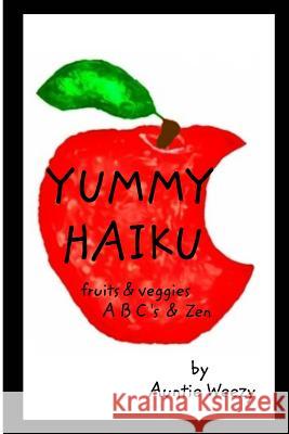 Yummy Haiku: Fruits and Veggies, ABC's and Zen Weezy, Auntie 9780464898665