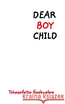 Dear Boy Child: Poetry Book Gaebuelwe, Tshegofatso Oshyn 9780464939351 Blurb