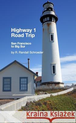 Highway 1 Road Trip: San Francisco to Big Sur 2nd Edition: Handy step-by-step guide. Schroeder, R. Randall 9780464945628