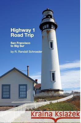 Highway 1 Road Trip: San Francisco to Big Sur 2nd Edition: Handy step-by-step guide. Schroeder, R. Randall 9780464945642 Blurb