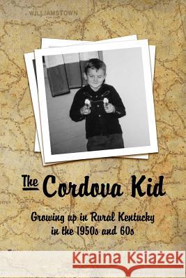 The Cordova Kid: Growing up in Rural Kentucky in the 1950s and 60s David K Barnes 9780464959588