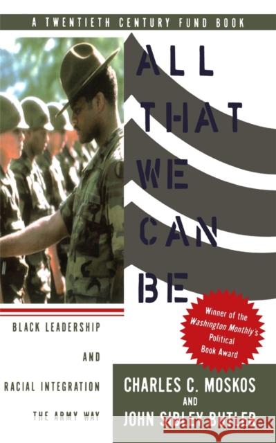 All That We Can Be: Black Leadership and Racial Integration the Army Way Charles C. Moskos John Sibley Butler 9780465001132