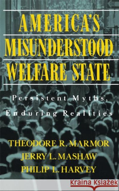 America's Misunderstood Welfare State: Persistent Myths, Enduring Realities Theodore R. Marmor Jerry L. Mashaw Philip L. Harvey 9780465001231 Basic Books