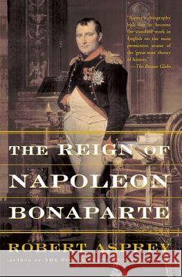 The Reign of Napoleon Bonaparte Robert Asprey 9780465004829 Basic Books