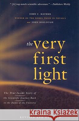 The Very First Light: The True Inside Story of the Scientific Journey Back to the Dawn of the Universe John Boslough John Mather 9780465005291 Basic Books