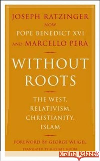 Without Roots: Europe, Relativism, Christianity, Islam Joseph Ratzinger Marcello Pera 9780465006274 Basic Books