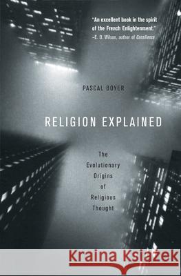 Religion Explained: The Evolutionary Origins of Religious Thought Boyer, Pascal 9780465006960 Basic Books