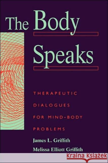 The Body Speaks: Theraputic Dialogues for Mind-Body Problems James Griffith Melissa Elliott Griffith 9780465007165 Basic Books