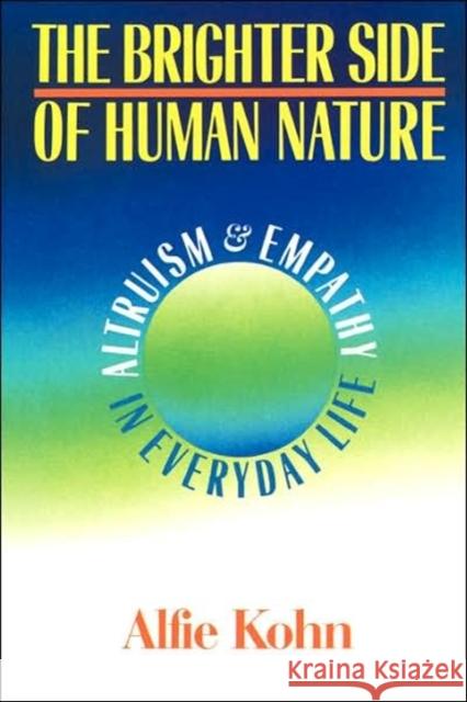 The Brighter Side of Human Nature: Altruism and Empathy in Everyday Life Kohn, Alfie 9780465007585 Basic Books