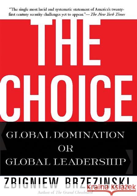 The Choice: Global Domination or Global Leadership Brzezinski, Zbigniew 9780465008018