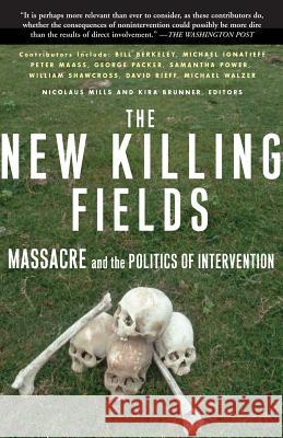 The New Killing Fields: Massacre and the Politics of Intervention Kira Brunner Nicolaus Mills Michael Walzer 9780465008049 Basic Books