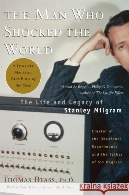 Man Who Shocked the World: The Life and Legacy of Stanley Milgram Blass, Thomas 9780465008070 Basic Books