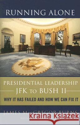 Running Alone : Presidential Leadership from JFK to Bush II: Why It Has Failed and How We Can Fix It James MacGregor Burns 9780465008339 