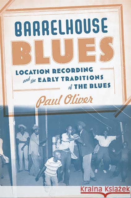 Barrelhouse Blues: Location Recording and the Early Traditions of the Blues Oliver, Paul 9780465008810