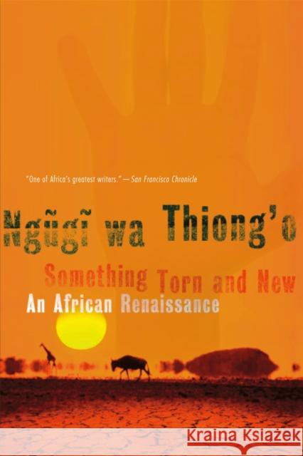 Something Torn and New: An African Renaissance Ngugi W 9780465009466 Basic Civitas Books