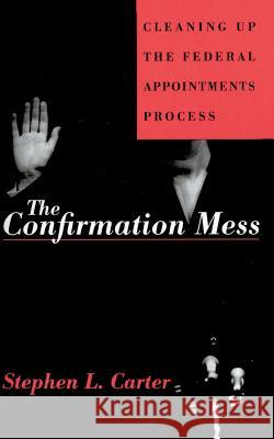 The Confirmation Mess: Cleaning Up the Federal Appointments Process Stephen L. Carter 9780465013654 Basic Books