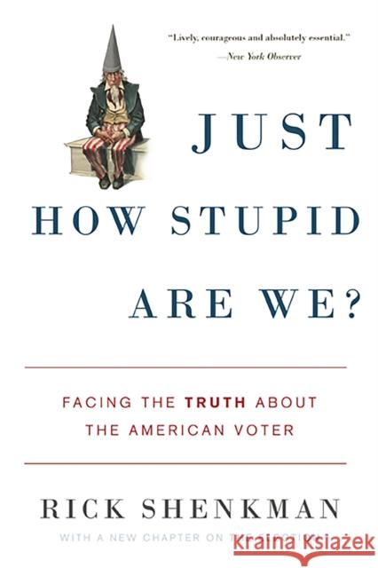 Just How Stupid Are We?: Facing the Truth about the American Voter Rick Shenkman 9780465014934 Basic Books