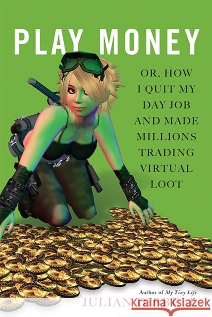 Play Money: Or, How I Quit My Day Job and Made Millions Trading Virtual Loot Dibbell, Julian 9780465015368 Basic Books