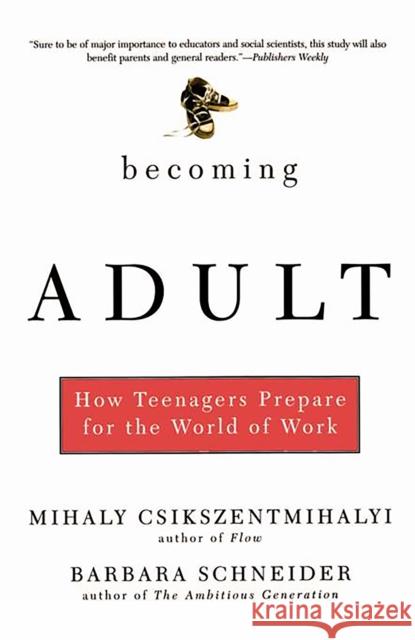 Becoming Adult: How Teenagers Prepare for the World of Work Csikszentmihalyi, Mihaly 9780465015412 Basic Books