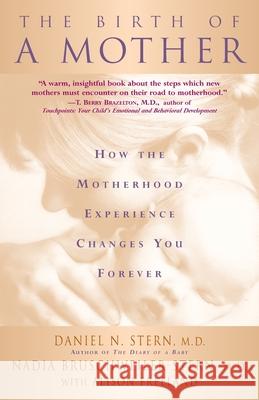 The Birth Of A Mother : How The Motherhood Experience Changes You Forever Daniel Stern Nadia Bruschweiler-Stern Alison Freeland 9780465015672 