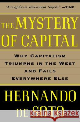 The Mystery of Capital: Why Capitalism Triumphs in the West and Fails Everywhere Else Hernando De Soto 9780465016150