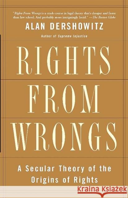 Rights from Wrongs: A Secular Theory of the Origins of Rights Dershowitz, Alan M. 9780465017140 Basic Books