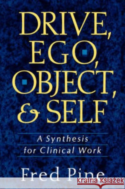 Drive, Ego, Object, and Self: A Synthesis for Clinical Work Pine, Fred 9780465017225