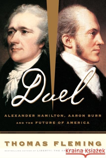 Duel: Alexander Hamilton, Aaron Burr, and the Future of America Thomas Fleming 9780465017379 Basic Books