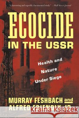 Ecocide in the USSR: Health and Nature Under Siege Murray Feshbach Lester Brown Alfred Friendly 9780465017812