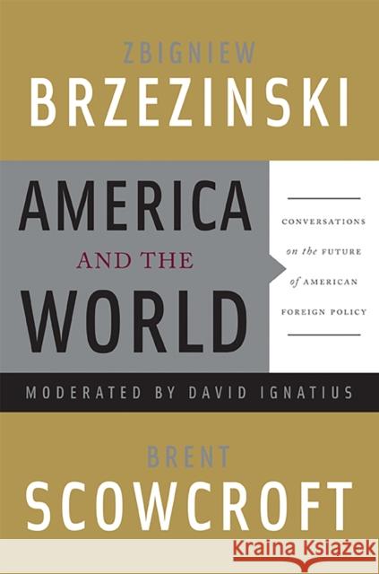 America and the World: Conversations on the Future of American Foreign Policy Zbigniew Brzezinski Brent Scowcroft 9780465018017 Basic Books