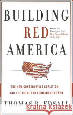 Building Red America: The New Conservative Coalition and the Drive for Permanent Power Thomas B. Edsall 9780465018161 Basic Books