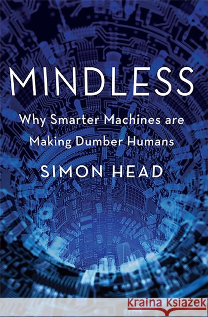 Mindless: Why Smarter Machines Are Making Dumber Humans Head, Simon 9780465018444 Basic Books
