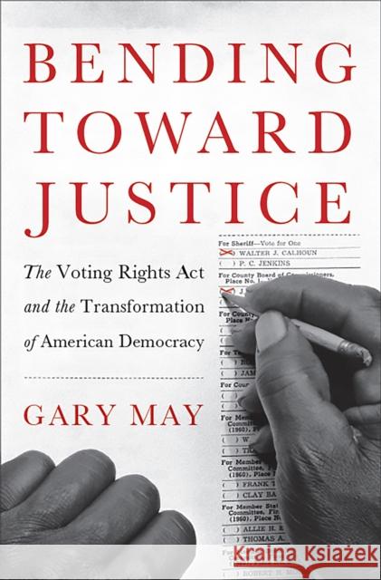 Bending Toward Justice: The Voting Rights Act and the Transformation of American Democracy May, Gary 9780465018468 Basic Books