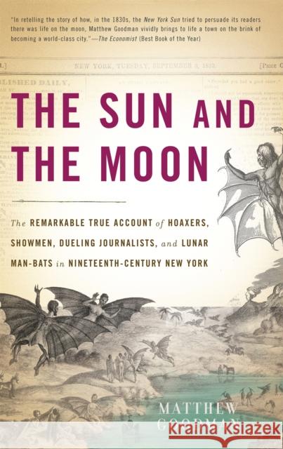 The Sun and the Moon: The Remarkable True Account of Hoaxers, Showmen, Dueling Journalists, and Lunar Man-Bats in Nineteenth-Century New Yor Goodman, Matthew 9780465019007