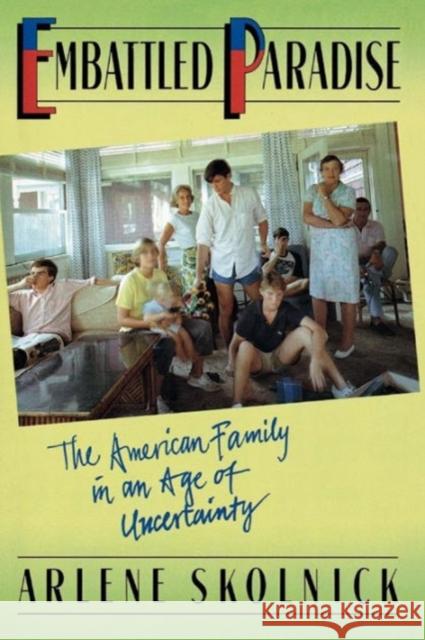 Embattled Paradise: The American Family in an Age of Uncertainty Skolnick, Arlene S. 9780465019243