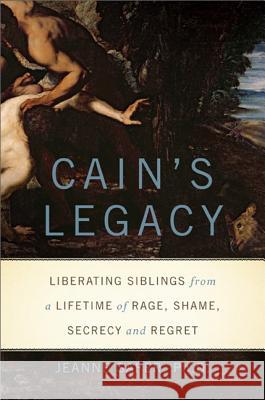 Cain's Legacy: Liberating Siblings from a Lifetime of Rage, Shame, Secrecy, and Regret Jeanne Safer 9780465019403 Basic Books (AZ)