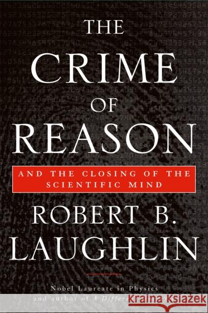 The Crime of Reason: And the Closing of the Scientific Mind Robert B. Laughlin 9780465020287 Basic Books