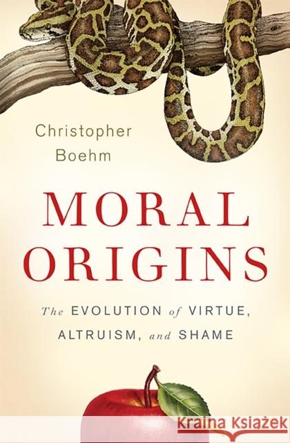 Moral Origins: The Evolution of Virtue, Altruism, and Shame Christopher Boehm 9780465020485