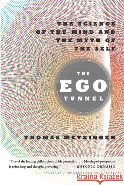 The Ego Tunnel: The Science of the Mind and the Myth of the Self Metzinger, Thomas 9780465020690 Basic Books