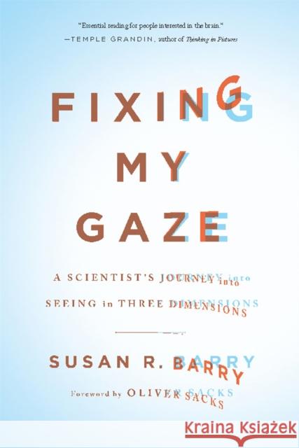 Fixing My Gaze: A Scientist's Journey Into Seeing in Three Dimensions Barry, Susan R. 9780465020737