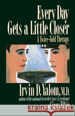 Every Day Gets a Little Closer: A Twice-Told Therapy Irvin D. Yalom Ginny Elkin 9780465021185 Basic Books