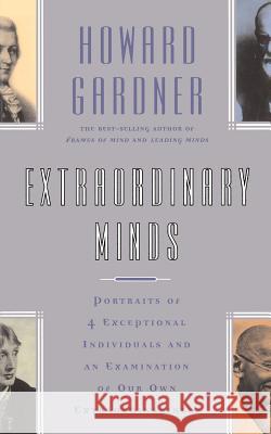 Extraordinary Minds: Portraits of 4 Exceptional Individuals and an Examination of Our Own Extraordinariness Howard Gardener Howard E. Gardner 9780465021253 Basic Books