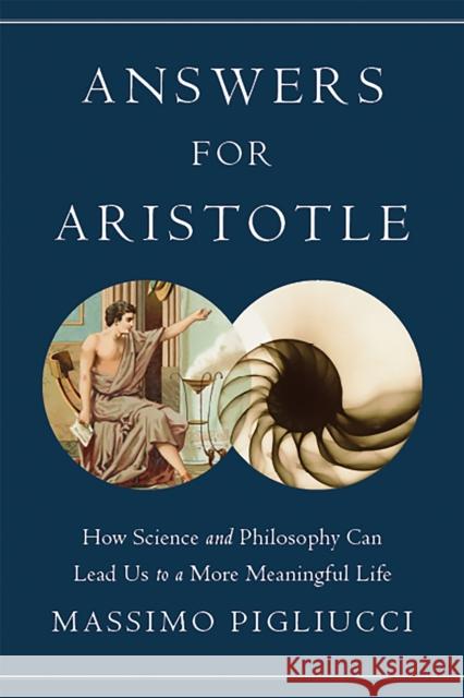 Answers for Aristotle: How Science and Philosophy Can Lead Us to a More Meaningful Life Pigliucci, Massimo 9780465021383