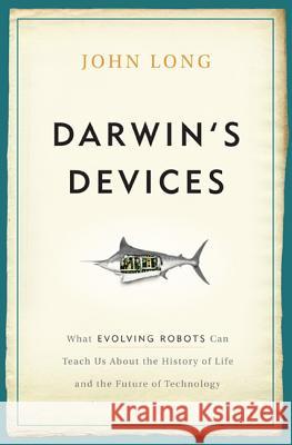 Darwin's Devices: What Evolving Robots Can Teach Us about the History of Life and the Future of Technology Long, John 9780465021413